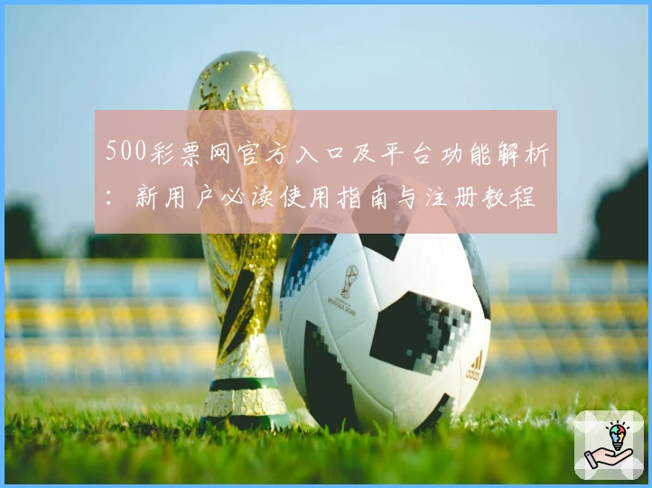 500彩票网官方入口及平台功能解析：新用户必读使用指南与注册教程