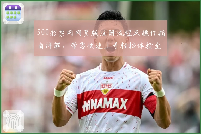 500彩票网网页版注册流程及操作指南详解，带您快速上手轻松体验全新功能