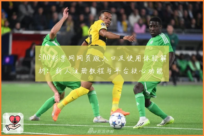 500彩票网网页版入口及使用体验解析：新人注册教程与平台核心功能亮点解析